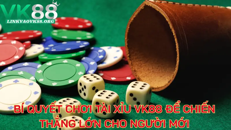 Bí quyết chơi Tài Xỉu VK88 để chiến thắng lớn cho người mới