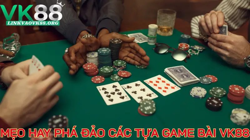 Mẹo hay phá đảo các tựa game bài VK88
