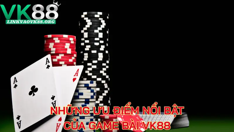 Những ưu điểm nổi bật của game bài VK88