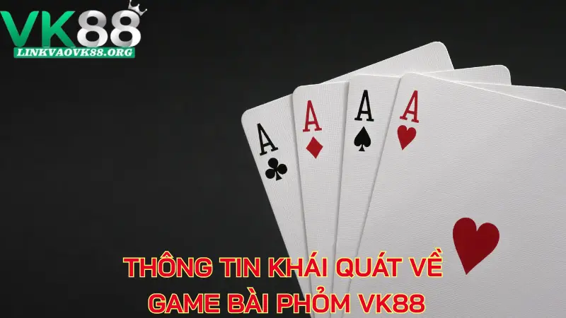 Thông tin khái quát về game bài phỏm VK88