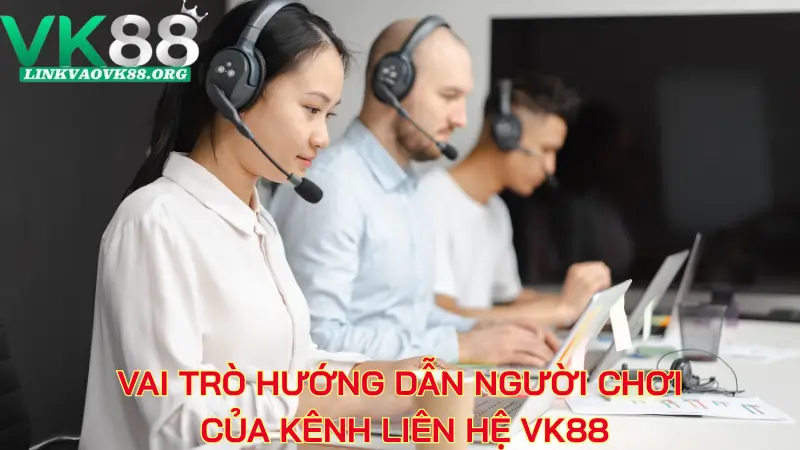 Vai trò hướng dẫn người chơi của kênh liên hệ VK88